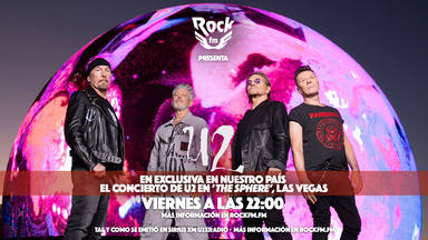 RockFM te trae, en exclusiva en España, a U2 tocando en The Sphere: viernes, 10 de la noche